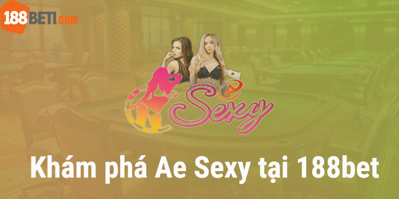 Khám phá Ae sexy tại nhà cái 188bet