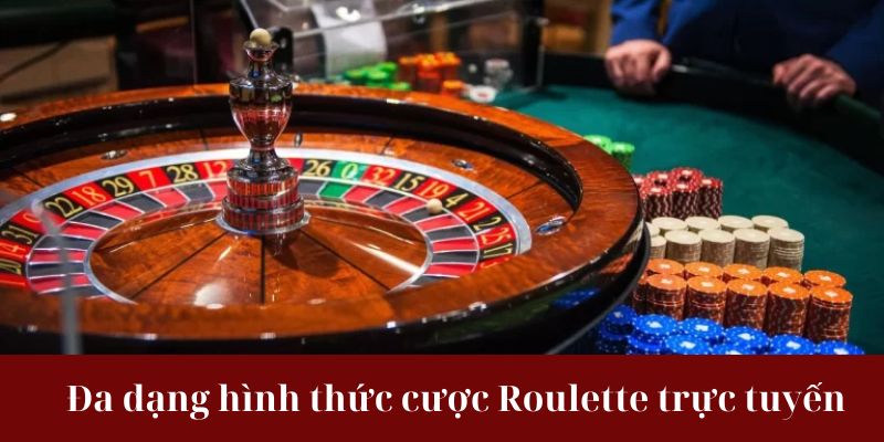 Đa dạng hình thức cược Roulette trực tuyến 