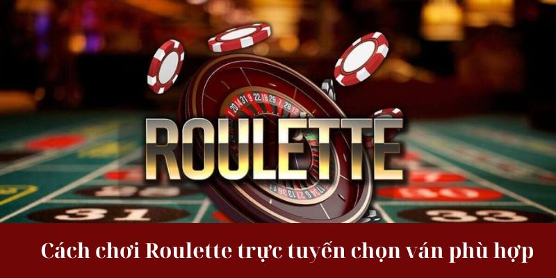 Cách chơi Roulette trực tuyến chọn ván phù hợp 