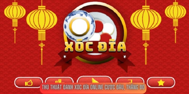 Thủ thuật đánh Xóc đĩa online cược đâu, thắng đó