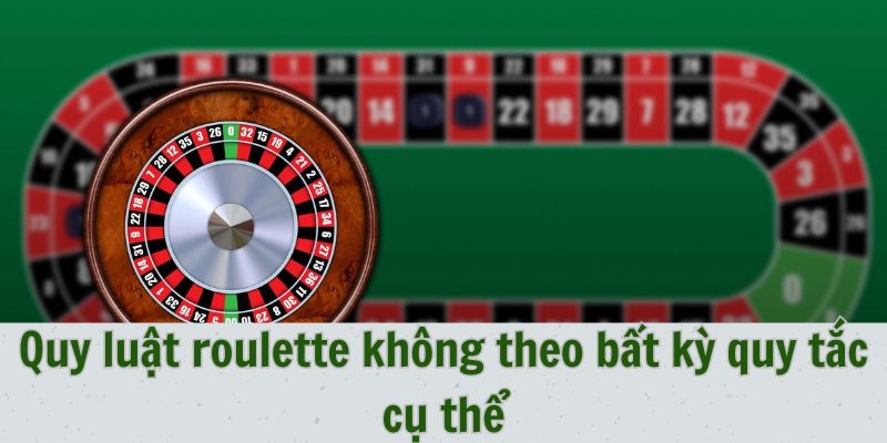 Quy luật roulette không theo bất kỳ quy tắc cụ thể